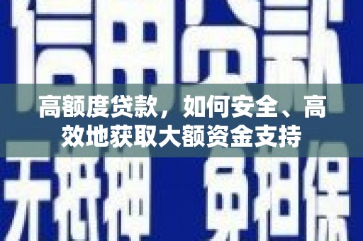 吴兴高额度贷款，如何安全、高效地获取大额资金支持