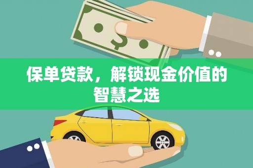 吴兴保单贷款，解锁现金价值的智慧之选