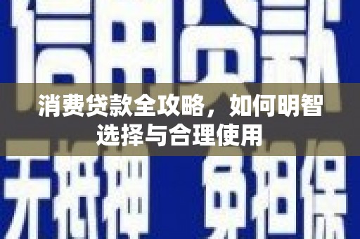 吴兴消费贷款全攻略，如何明智选择与合理使用