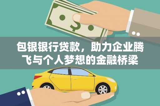 吴兴包银银行贷款，助力企业腾飞与个人梦想的金融桥梁
