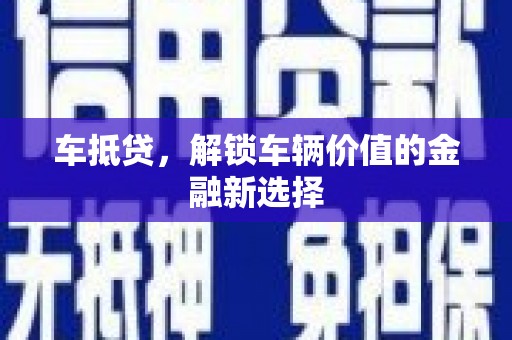 吴兴车抵贷，解锁车辆价值的金融新选择