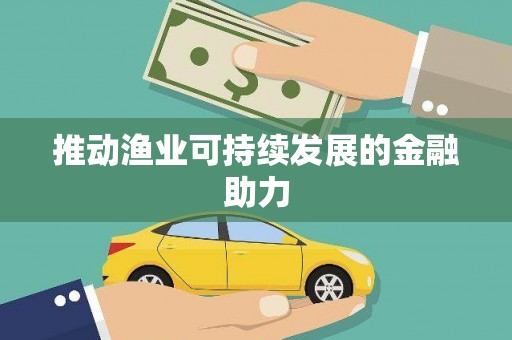 吴兴推动渔业可持续发展的金融助力