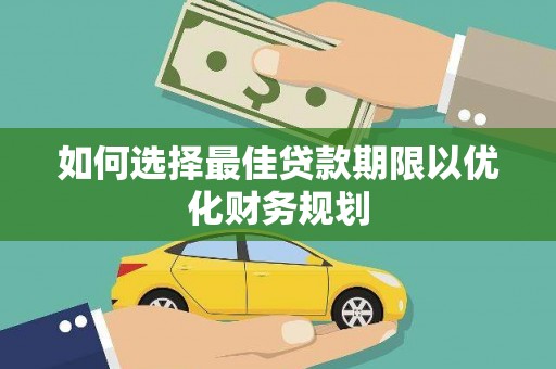 吴兴如何选择最佳贷款期限以优化财务规划