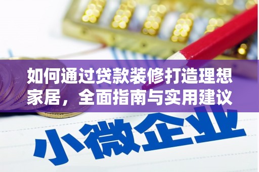 吴兴如何通过贷款装修打造理想家居,全面指南与实用建议 吴兴如何通过贷款装修打造理想家居,全面指南与实用建议