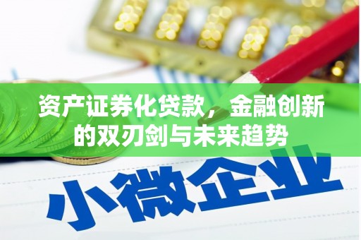 吴兴资产证券化贷款，金融创新的双刃剑与未来趋势