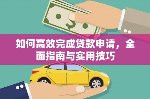吴兴如何高效完成贷款申请，全面指南与实用技巧