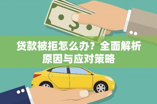 吴兴贷款被拒怎么办？全面解析原因与应对策略